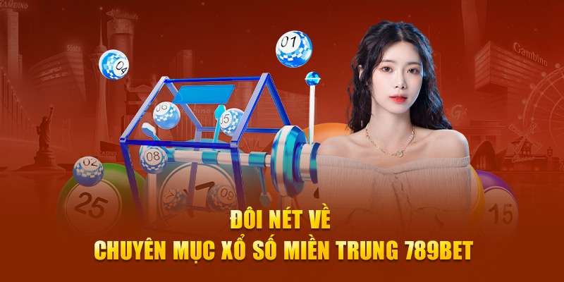 Đôi nét về chuyên mục xổ số miền Trung 789Bet